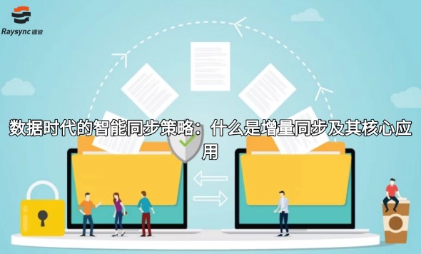 数据时代的智能同步策略:什么是增量同步及其核心应用