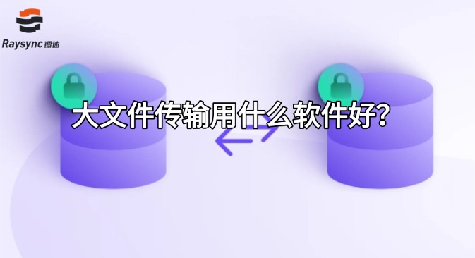 大文件传输用什么软件好?