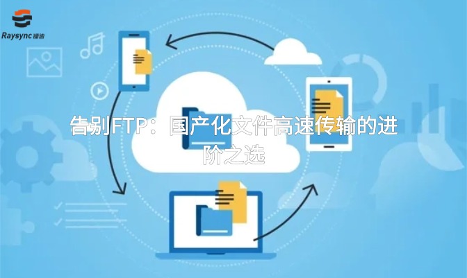 告别FTP：国产化文件高速传输的进阶之选