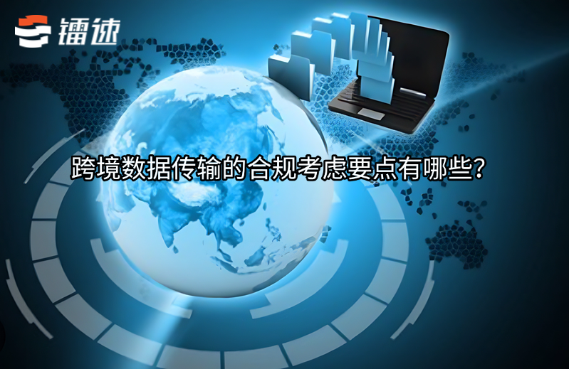 跨境数据传输的合规考虑要点有哪些?